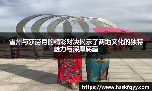 雪州与莎涝月的精彩对决揭示了两地文化的独特魅力与深厚底蕴